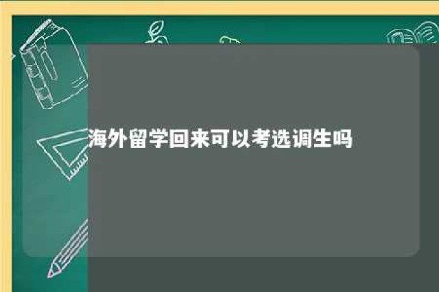 海外留学回来可以考选调生吗 国外留学回来可以考选调吗